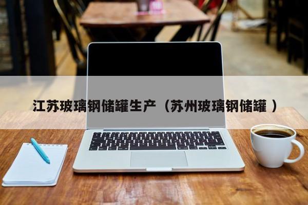 江苏玻璃钢储罐生产（苏州玻璃钢储罐 ）